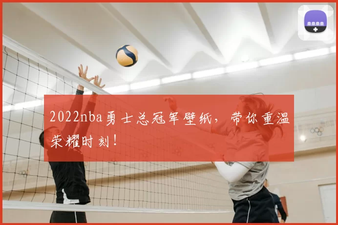 2022nba勇士总冠军壁纸,带你重温荣耀时刻!