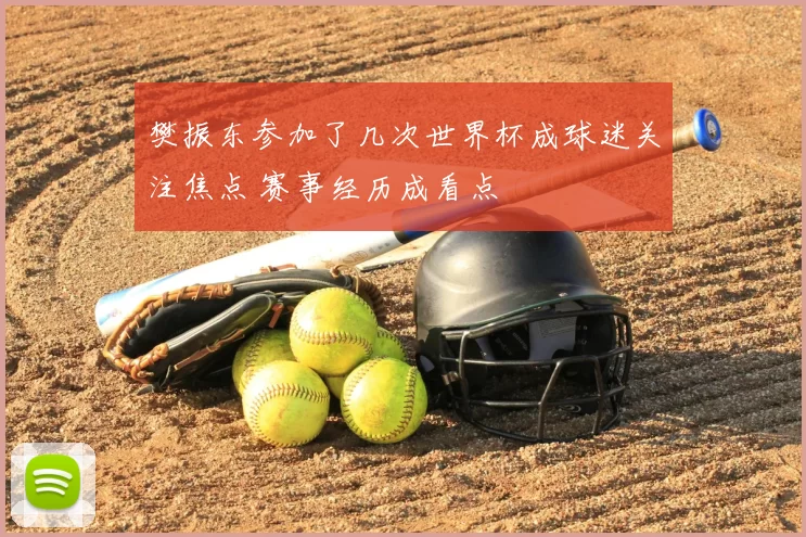 樊振东参加了几次世界杯成球迷关注焦点 赛事经历成看点