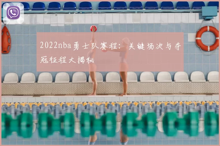 2022nba勇士队赛程：关键场次与夺冠征程大揭秘