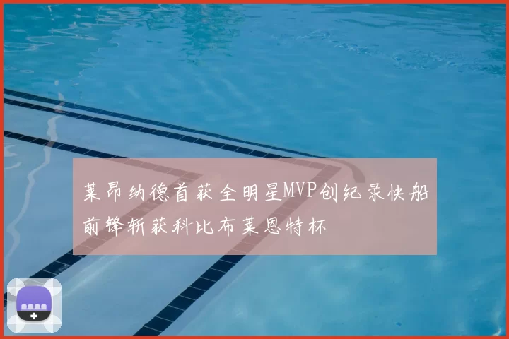 莱昂纳德首获全明星MVP创纪录快船前锋斩获科比布莱恩特杯