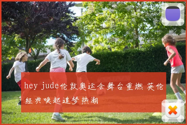 hey jude伦敦奥运会舞台重燃 英伦经典唤起追梦热潮