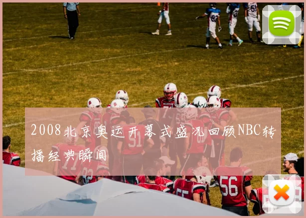 2008北京奥运开幕式盛况回顾NBC转播经典瞬间
