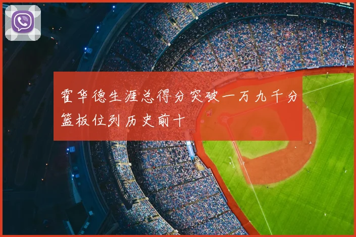 霍华德生涯总得分突破一万九千分篮板位列历史前十
