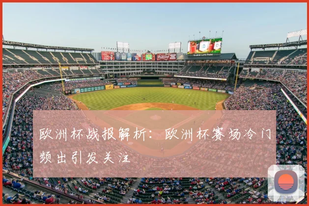 欧洲杯战报解析:欧洲杯赛场冷门频出引发关注