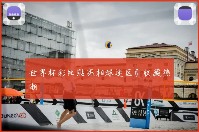 世界杯彩绘贴亮相球迷区引收藏热潮